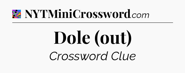 Dole (out) Crossword Clue