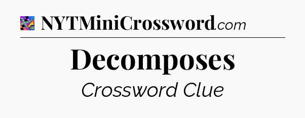 Decomposes Crossword Clue