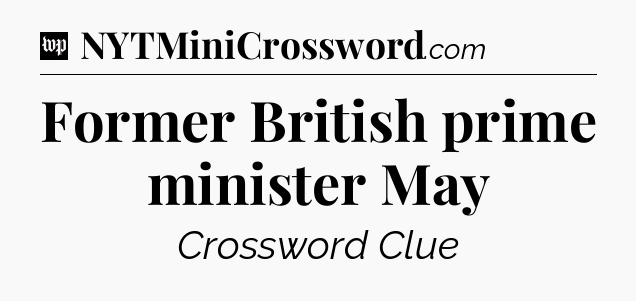 Former British prime minister May Crossword Clue