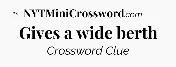 Gives a wide berth - WSJ Crossword