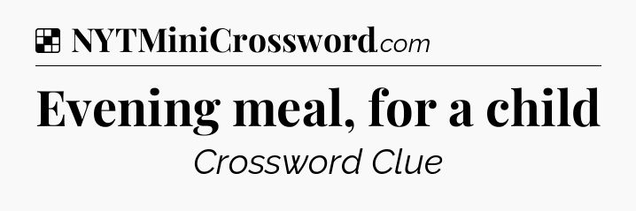 Solution: Evening meal, for a child - NYT Crossword