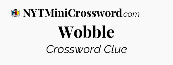 Wobble Crossword Clue