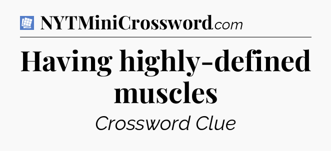 Having highly-defined muscles Puzzle Page Crossword Clue