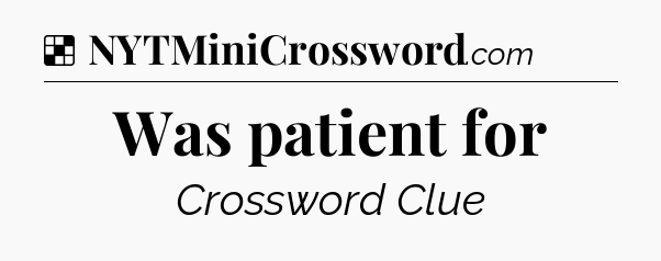Solution: Was patient for - NYT Crossword