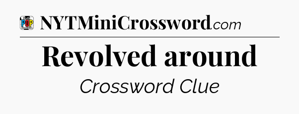 Revolved around Crossword Clue