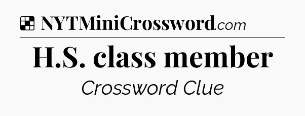 Solution: H.S. class member - NYT Crossword