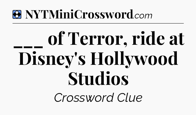 Solution: ___ of Terror, ride at Disney's Hollywood Studios - NYT Mini Crossword