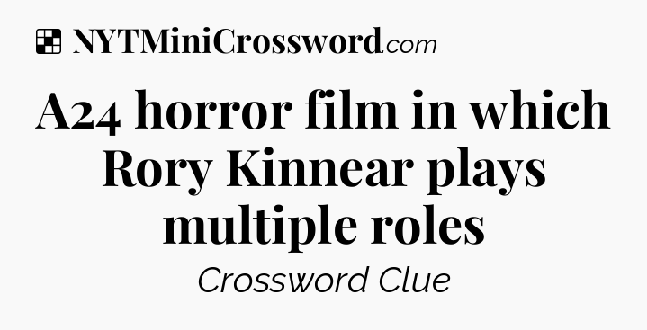 Solution: A24 horror film in which Rory Kinnear plays multiple roles - NYT Crossword