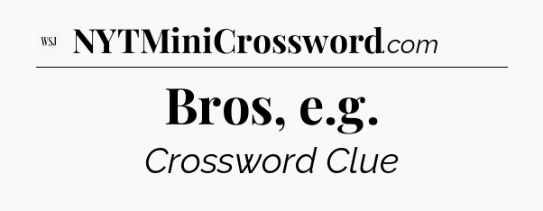 Bros, e.g - WSJ Crossword