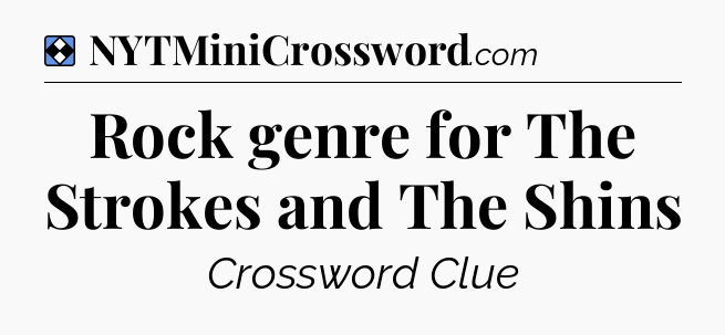 Solution: Rock genre for The Strokes and The Shins - NYT Mini Crossword