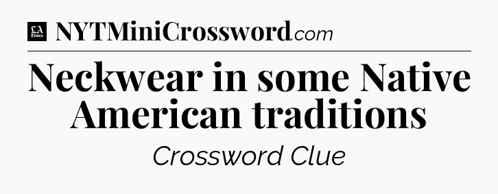 Neckwear in some Native American traditions - LA Times Crossword