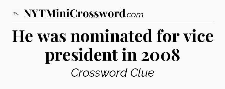 He was nominated for vice president in 2008 - WSJ Crossword