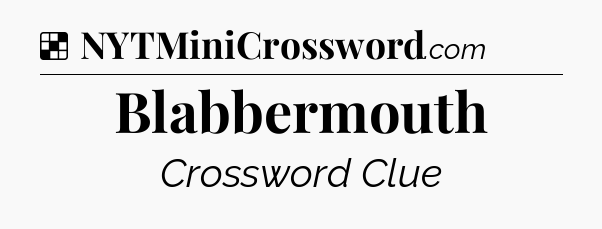 Solution: Blabbermouth - NYT Crossword