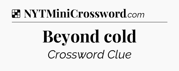 Solution: Beyond cold - NYT Crossword
