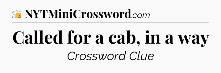 Called for a cab, in a way - 7 Little Words