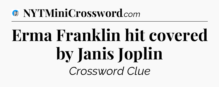 Erma Franklin hit covered by Janis Joplin Crossword Clue