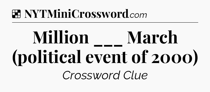 Solution: Million ___ March (political event of 2000) - NYT Crossword
