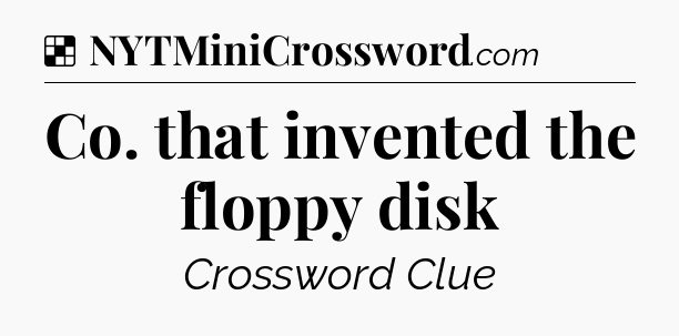Solution: Co. that invented the floppy disk - NYT Crossword