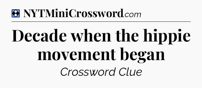 Solution: Decade when the hippie movement began - NYT Mini Crossword