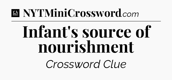 Infant's source of nourishment - LA Times Crossword