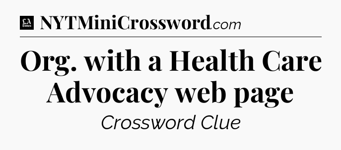 Org. with a Health Care Advocacy web page - LA Times Crossword