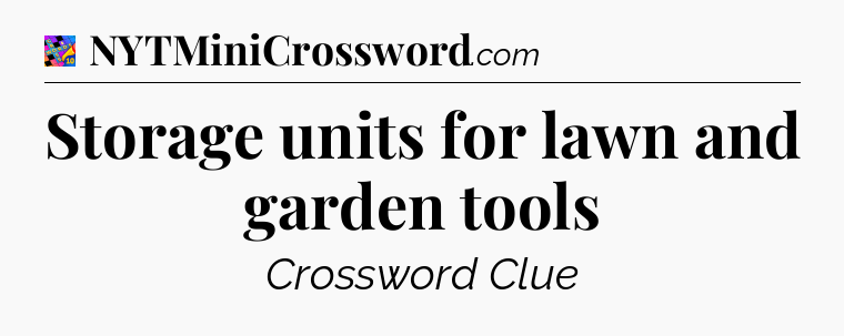 Storage units for lawn and garden tools Crossword Clue