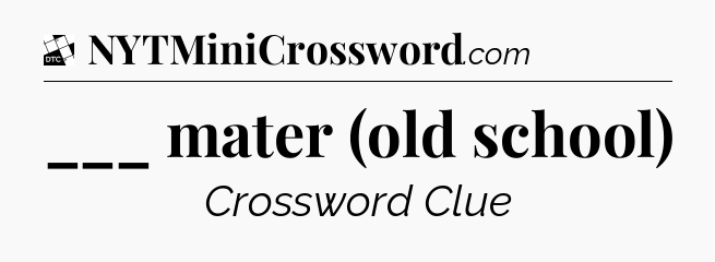 ___ mater (old school) - Daily Themed Classic Crossword