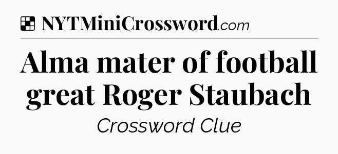 Solution: Alma mater of football great Roger Staubach - NYT Crossword