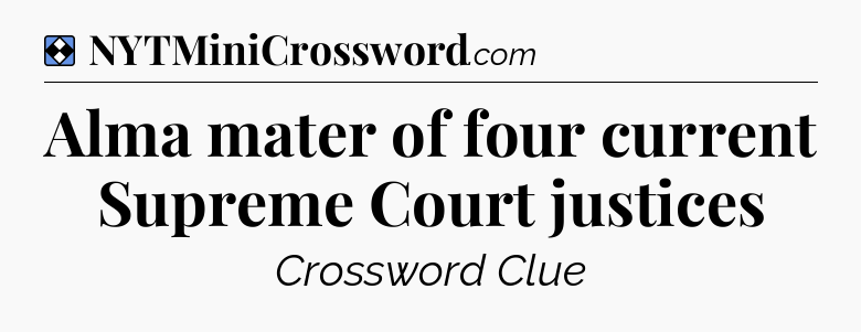 Solution: Alma mater of four current Supreme Court justices - NYT Mini Crossword