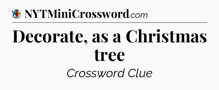 Decorate, as a Christmas tree Crossword Clue