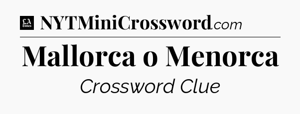 Mallorca o Menorca - LA Times Crossword