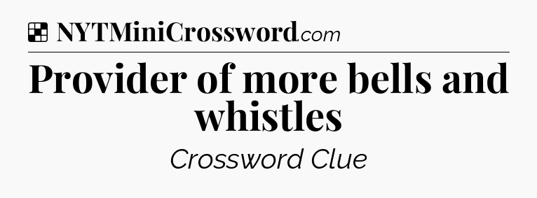 Solution: Provider of more bells and whistles - NYT Crossword