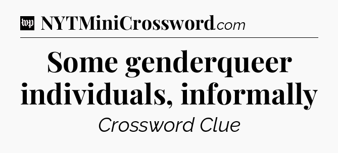 Some genderqueer individuals, informally Crossword Clue