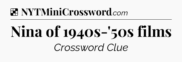 Solution: Nina of 1940s-'50s films - NYT Crossword
