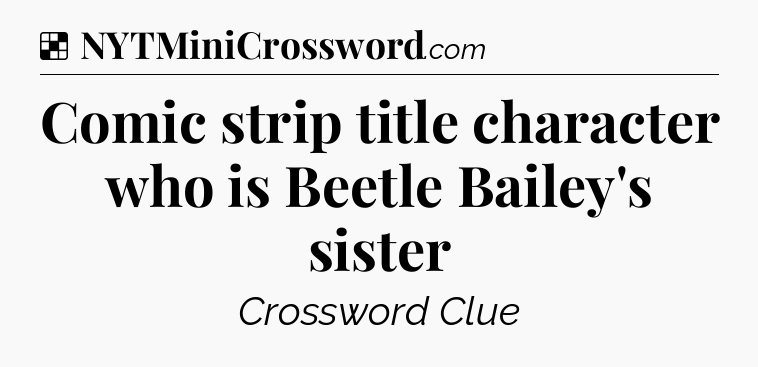 Solution: Comic strip title character who is Beetle Bailey's sister - NYT Crossword