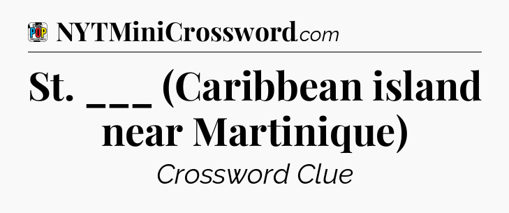 St. ___ (Caribbean island near Martinique) Crossword Clue