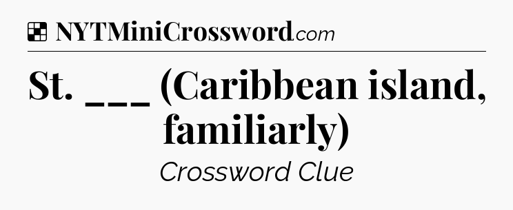 Solution: St. ___ (Caribbean island, familiarly) - NYT Crossword