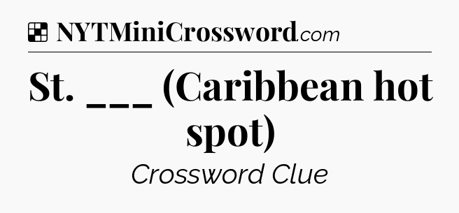 Solution: St. ___ (Caribbean hot spot) - NYT Crossword