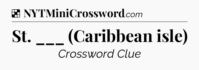 Solution: St. ___ (Caribbean isle) - NYT Crossword