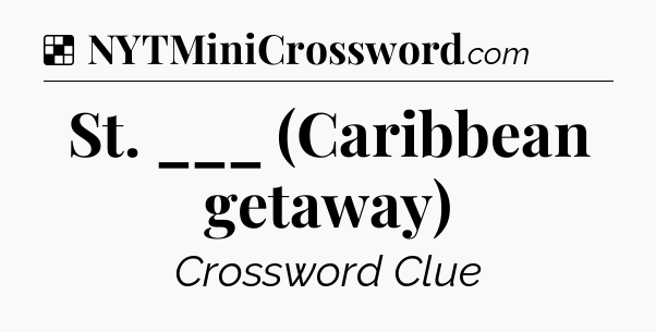 Solution: St. ___ (Caribbean getaway) - NYT Crossword