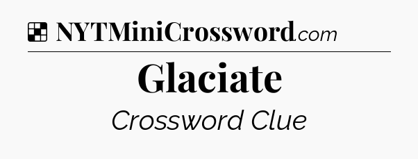 Solution: Glaciate - NYT Crossword