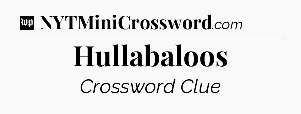 Hullabaloos Crossword Clue