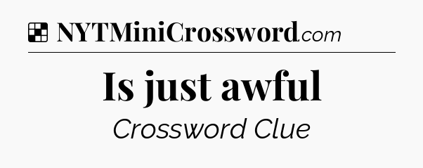 Solution: Is just awful - NYT Crossword