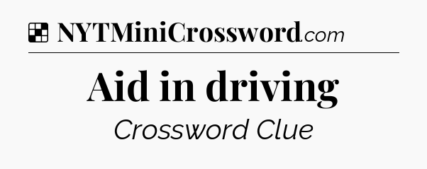 Solution: Aid in driving - NYT Crossword