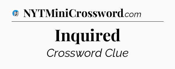 Inquired Crossword Clue
