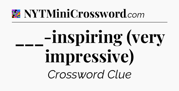 ___-inspiring (very impressive) Crossword Clue
