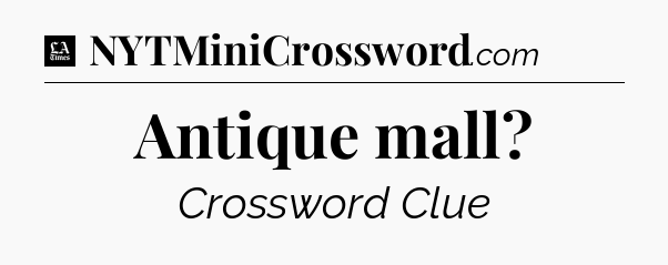 Antique mall - LA Times Crossword
