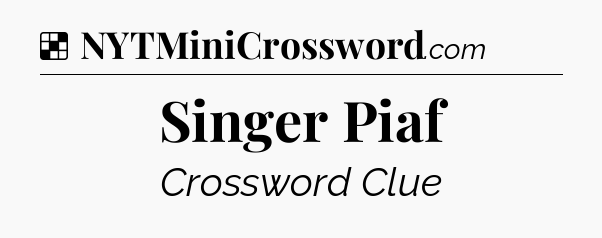 Solution: Singer Piaf - NYT Crossword