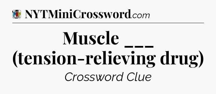 Muscle ___ (tension-relieving drug) Crossword Clue