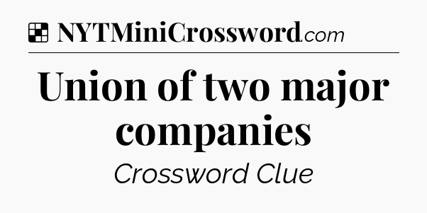 Solution: Union of two major companies - NYT Crossword
